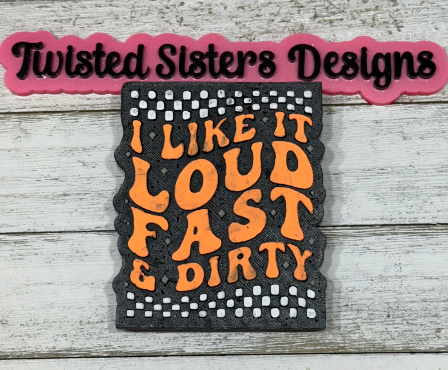 Loud, Fast, & Dirty.